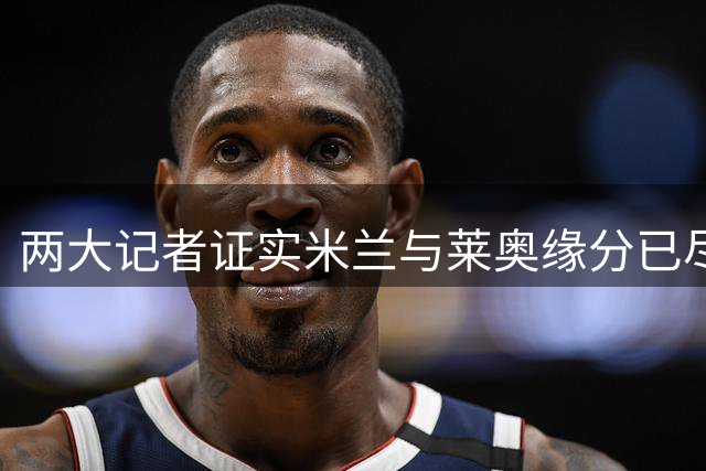 两大记者证实米兰与莱奥缘分已尽 维拉报价未达预期